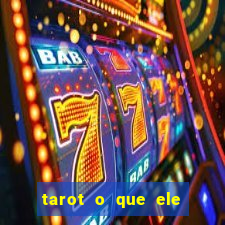 tarot o que ele sente por mim